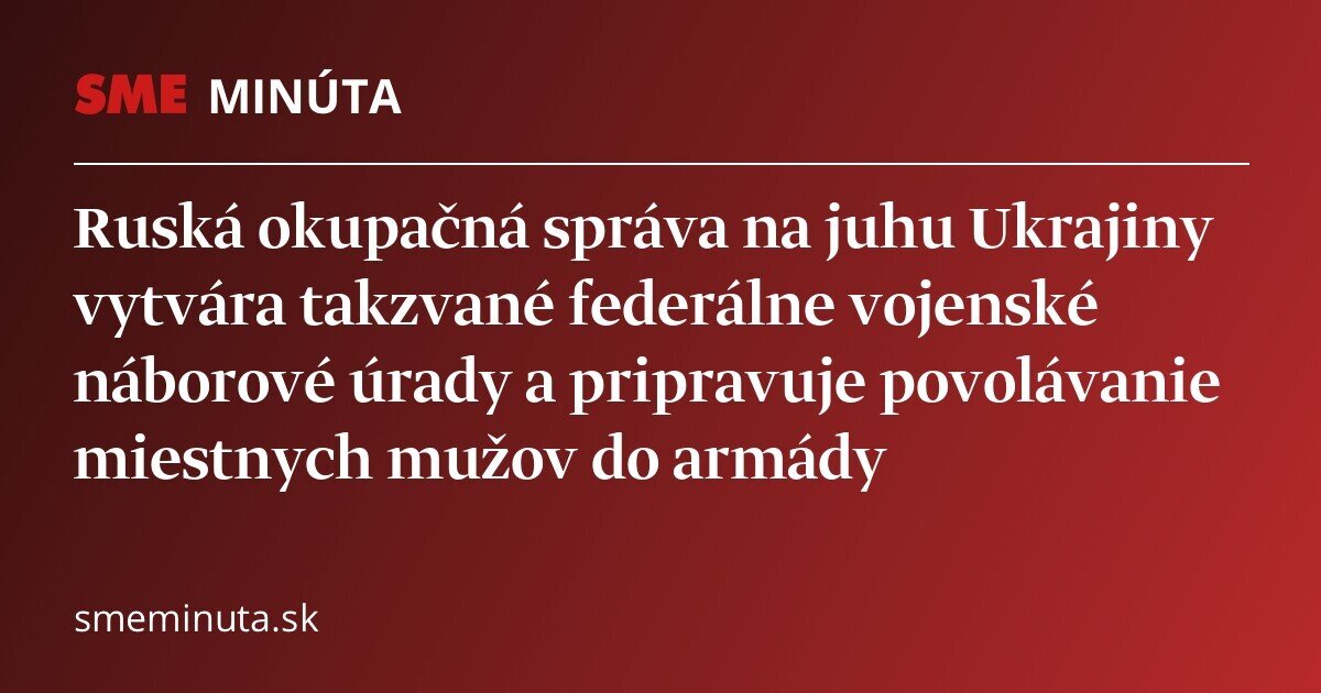 Rusi chystajú povolávanie mužov na okupovaných územiach do armády - SME ...
